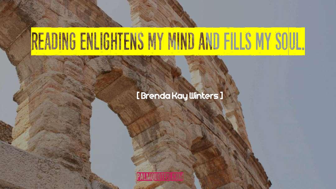 Brenda Kay Winters Quotes: Reading enlightens my mind and