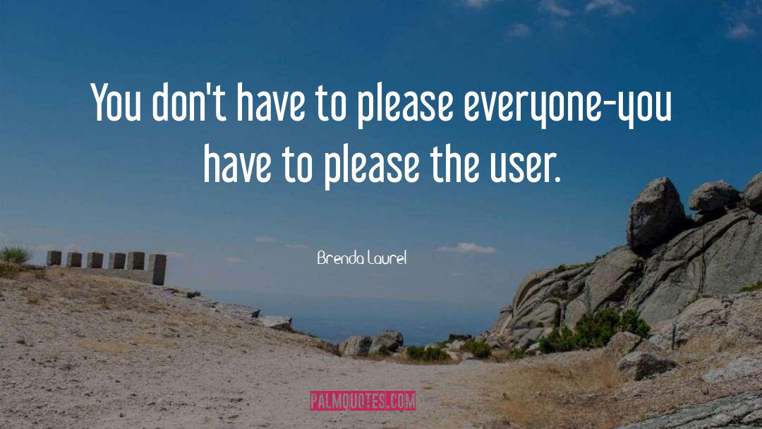 Brenda Laurel Quotes: You don't have to please