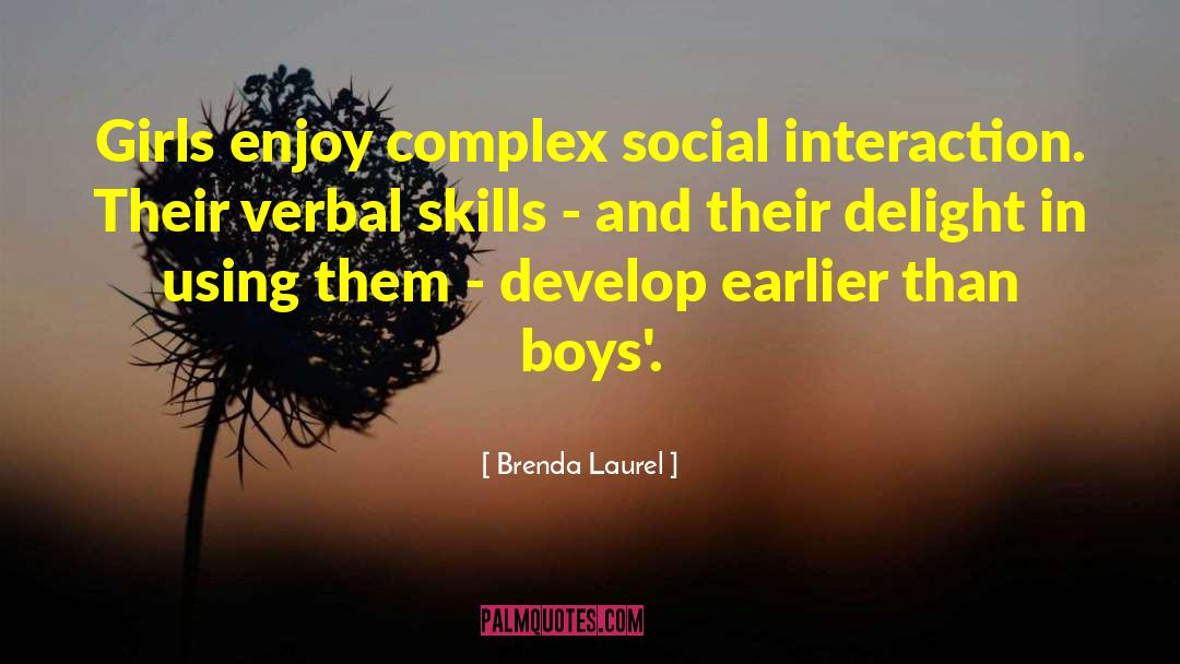 Brenda Laurel Quotes: Girls enjoy complex social interaction.