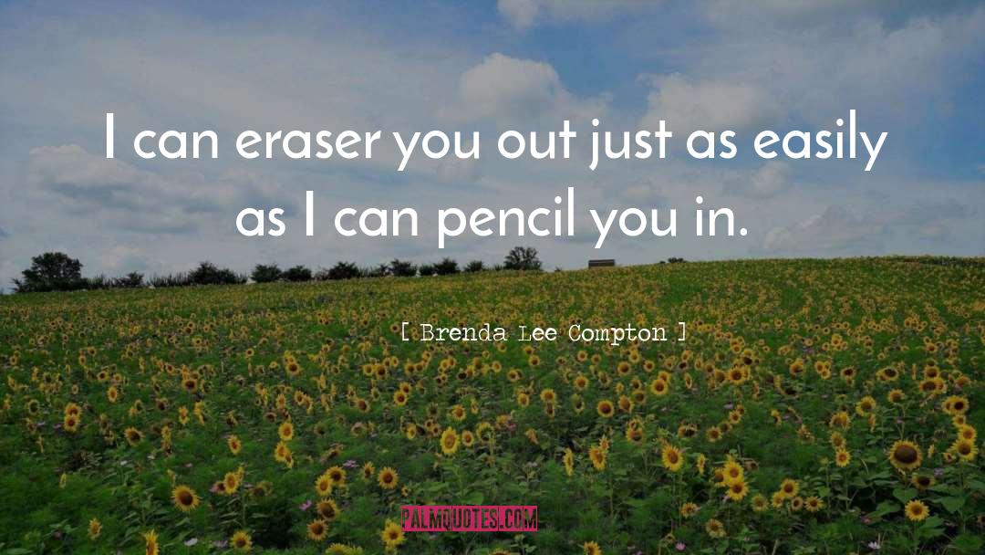 Brenda Lee Compton Quotes: I can eraser you out