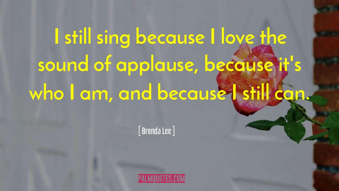 Brenda Lee Quotes: I still sing because I