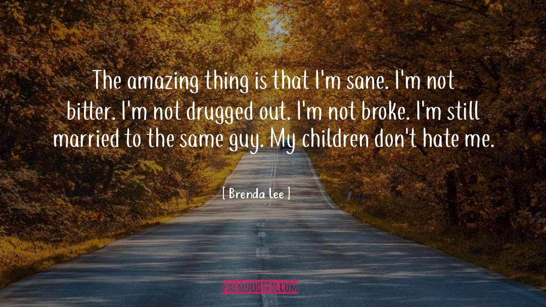 Brenda Lee Quotes: The amazing thing is that