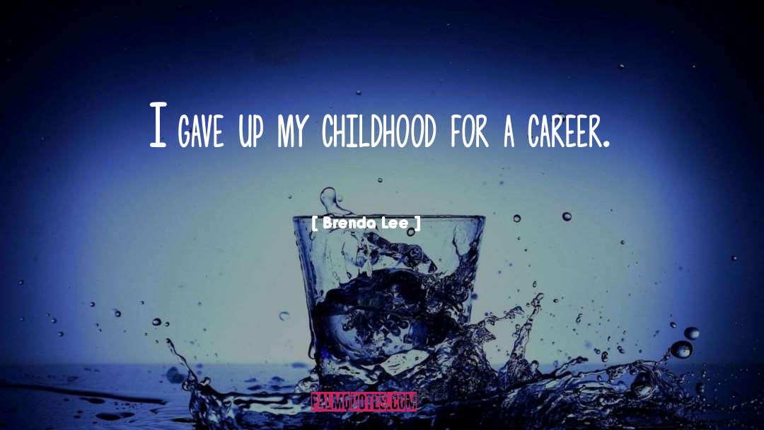 Brenda Lee Quotes: I gave up my childhood