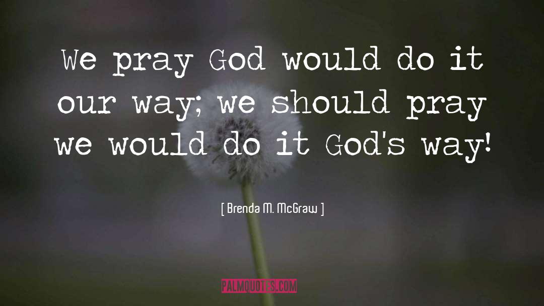 Brenda M. McGraw Quotes: We pray God would do