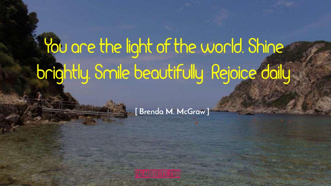 Brenda M. McGraw Quotes: You are the light of
