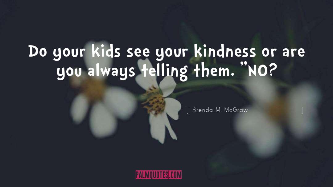 Brenda M. McGraw Quotes: Do your kids see your