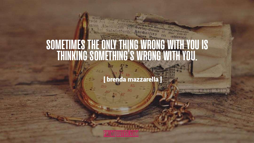Brenda Mazzarella Quotes: sometimes the only thing wrong