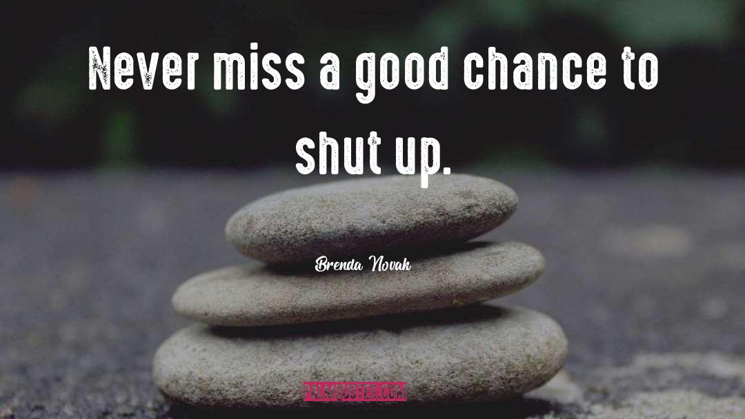 Brenda Novak Quotes: Never miss a good chance