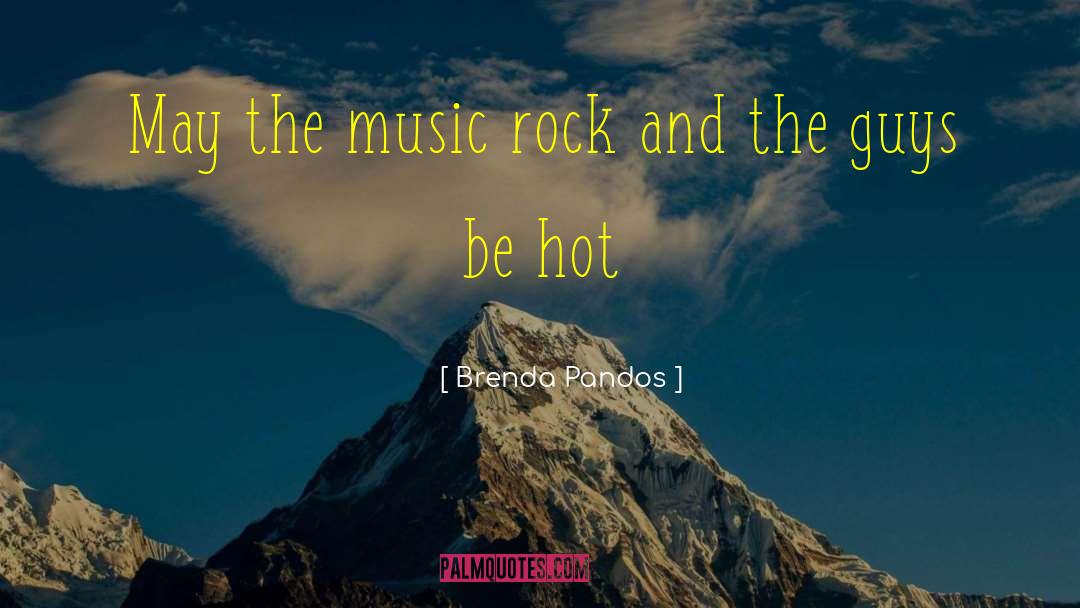 Brenda Pandos Quotes: May the music rock and