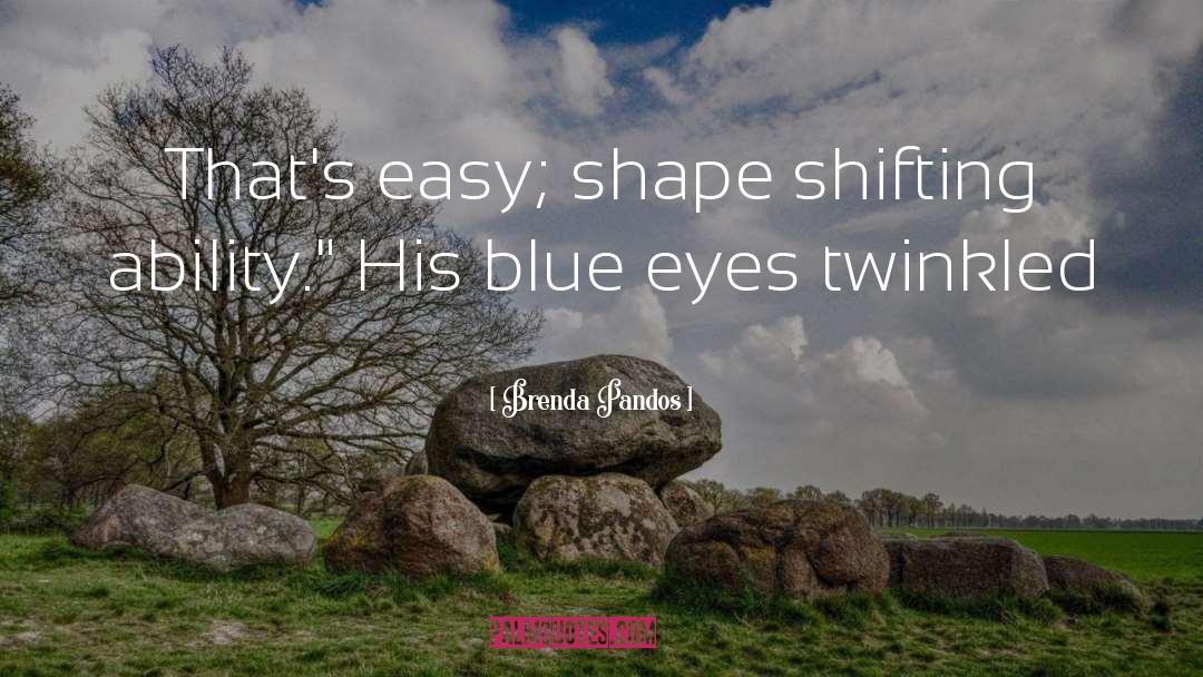 Brenda Pandos Quotes: That's easy; shape shifting ability.