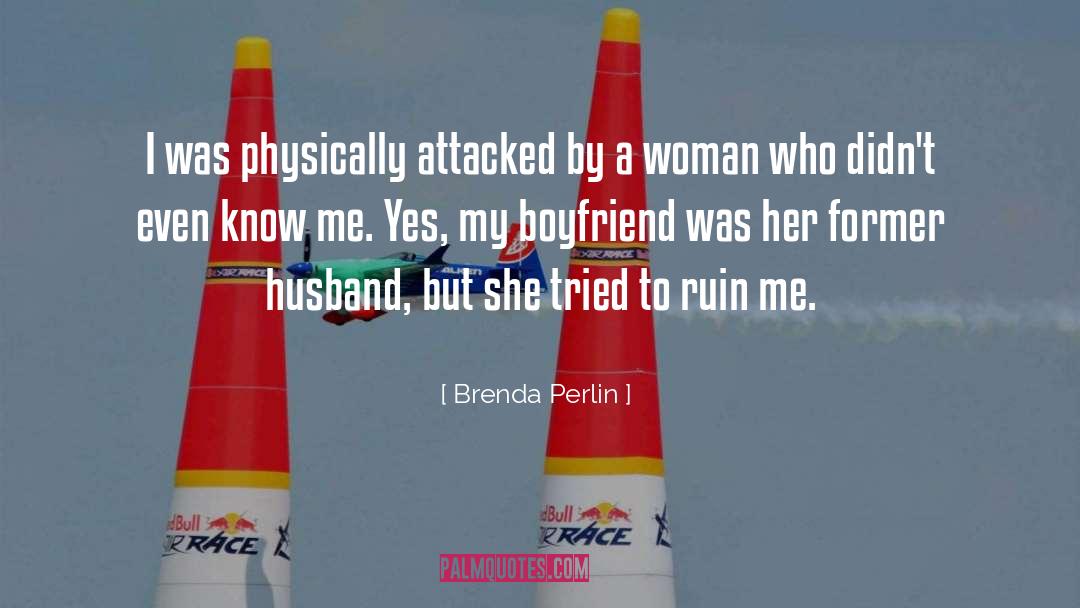 Brenda Perlin Quotes: I was physically attacked by