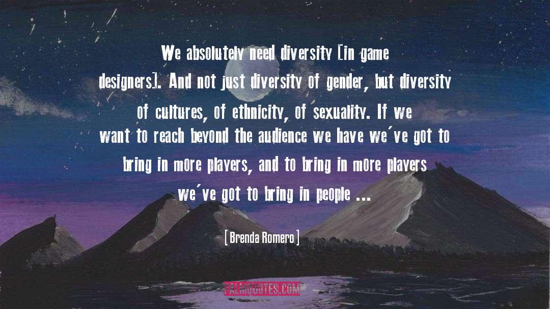 Brenda Romero Quotes: We absolutely need diversity [in
