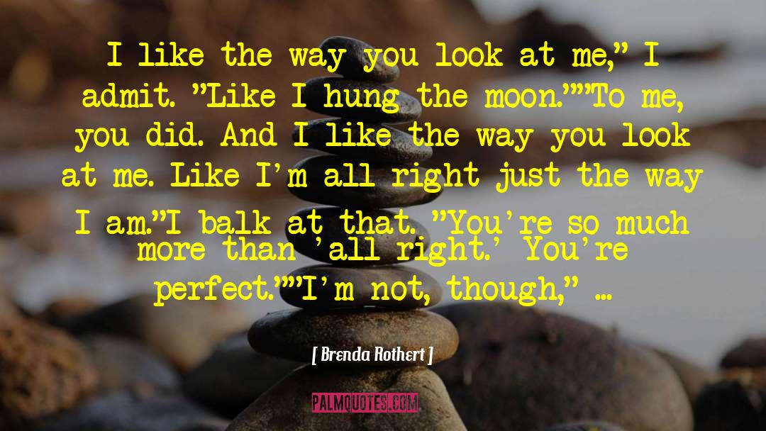 Brenda Rothert Quotes: I like the way you