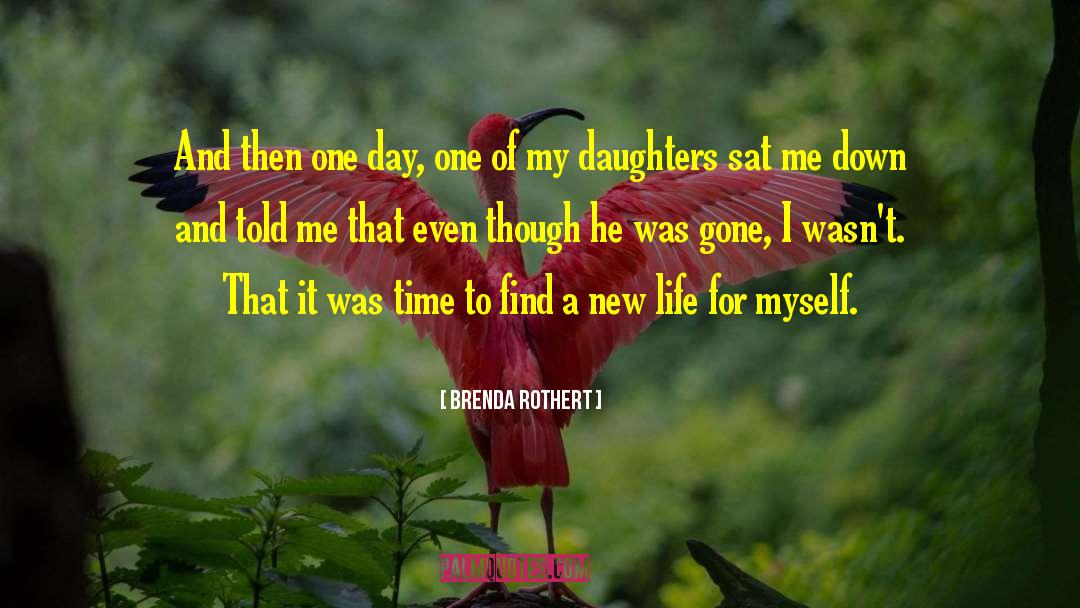 Brenda Rothert Quotes: And then one day, one