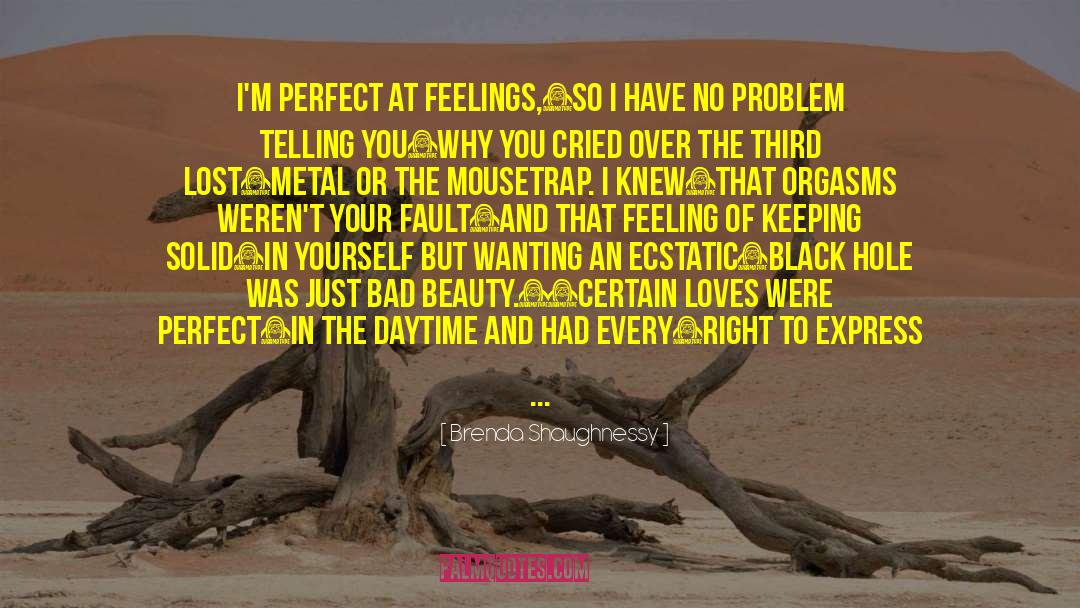 Brenda Shaughnessy Quotes: I'm Perfect at Feelings, <br />so