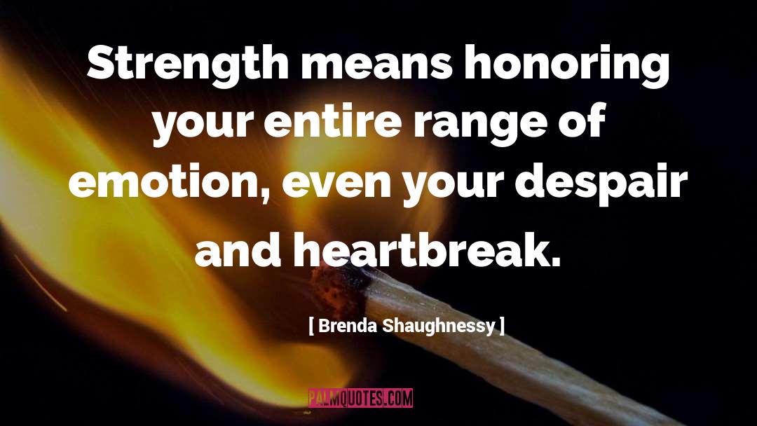 Brenda Shaughnessy Quotes: Strength means honoring your entire