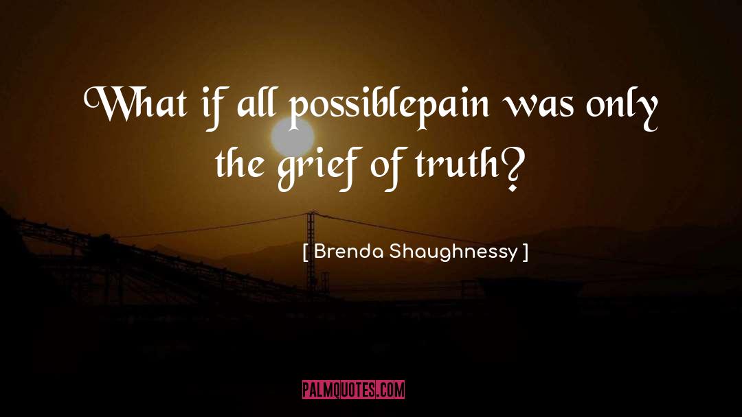 Brenda Shaughnessy Quotes: What if all possible<br>pain was