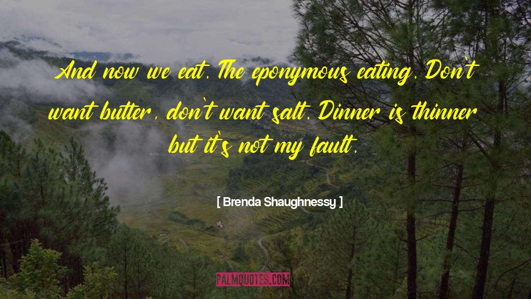 Brenda Shaughnessy Quotes: And now we eat. The