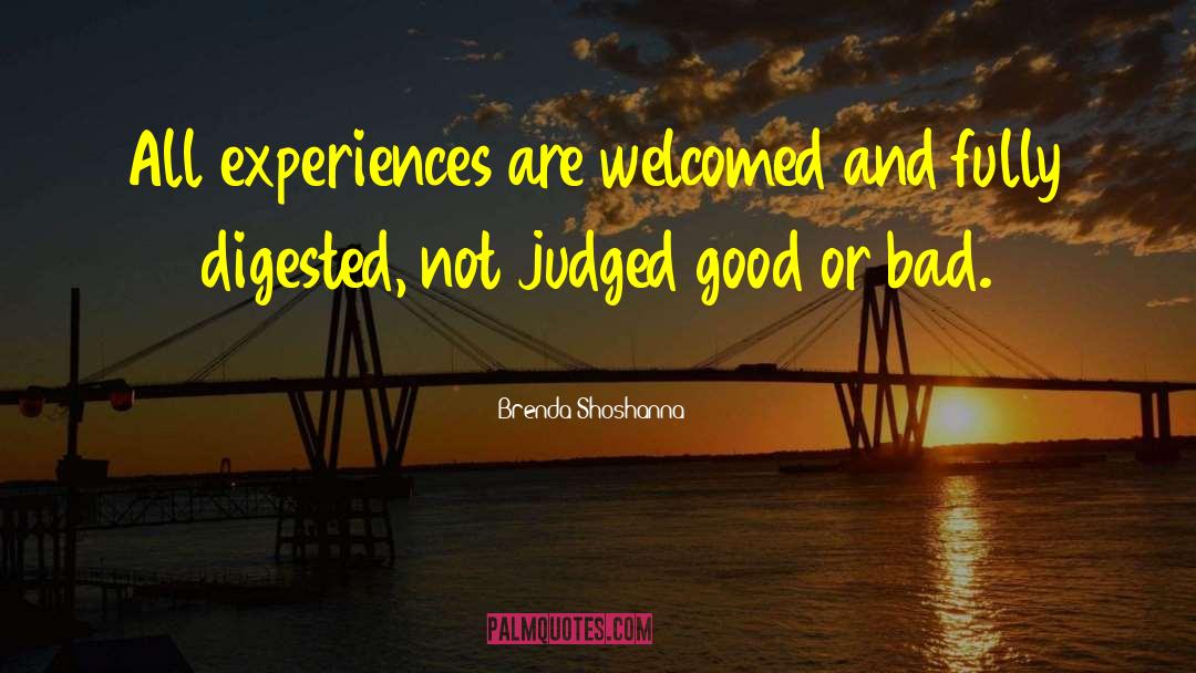 Brenda Shoshanna Quotes: All experiences are welcomed and