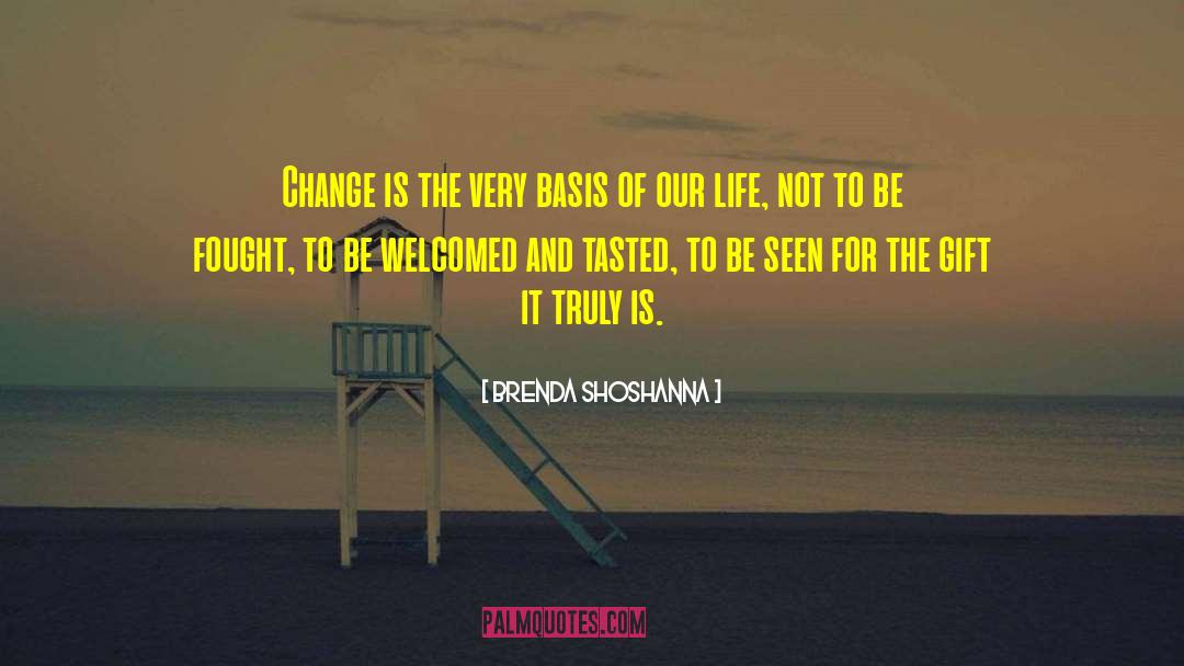 Brenda Shoshanna Quotes: Change is the very basis