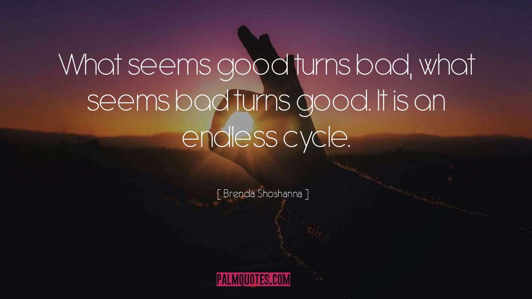 Brenda Shoshanna Quotes: What seems good turns bad,