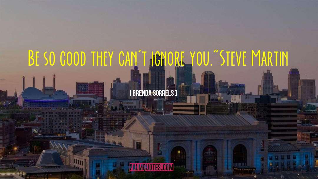 Brenda Sorrels Quotes: Be so good they can't