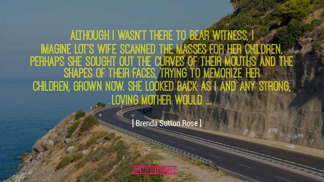 Brenda Sutton Rose Quotes: Although I wasn't there to