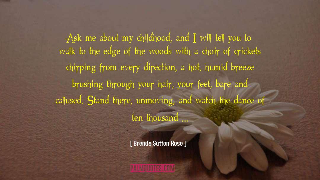 Brenda Sutton Rose Quotes: Ask me about my childhood,