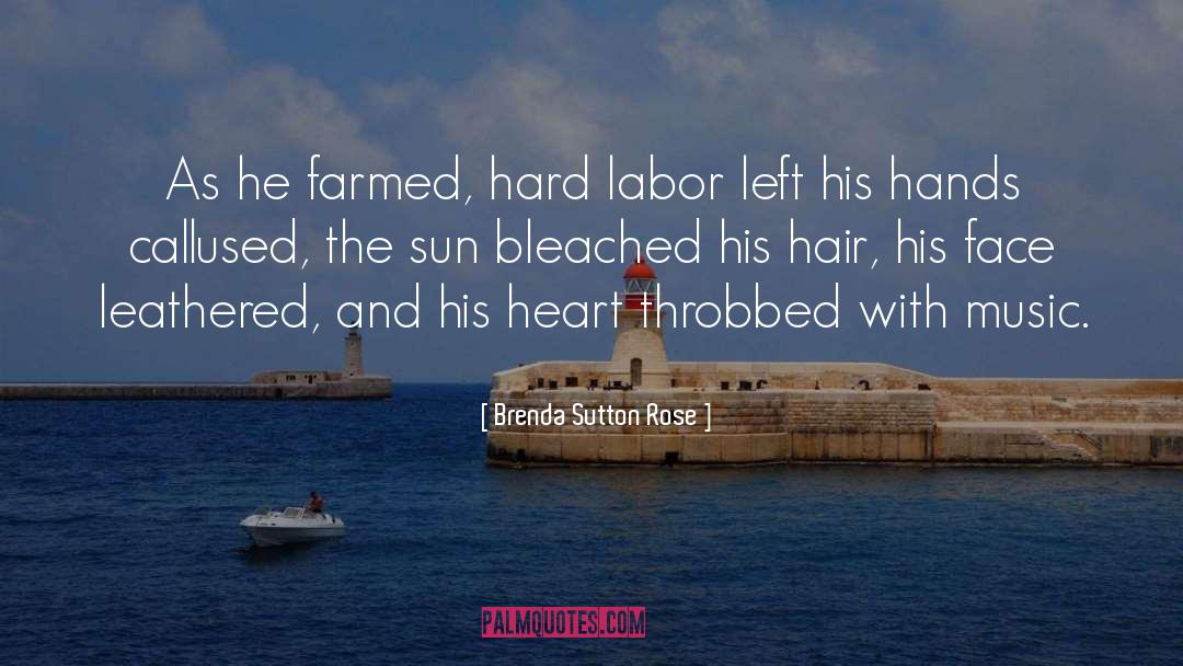 Brenda Sutton Rose Quotes: As he farmed, hard labor