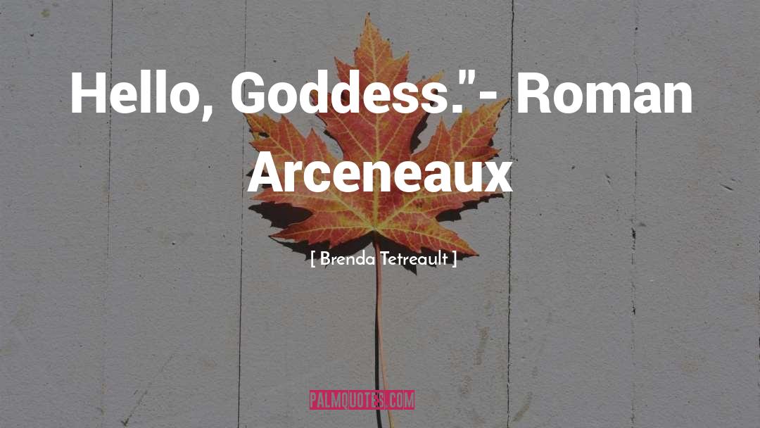 Brenda Tetreault Quotes: Hello, Goddess.