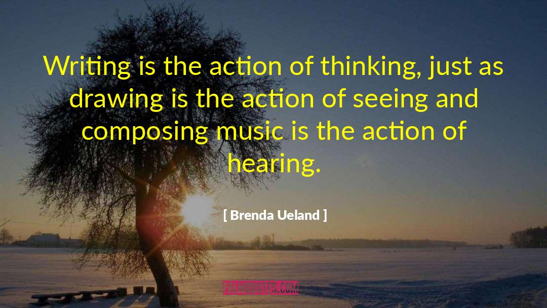 Brenda Ueland Quotes: Writing is the action of