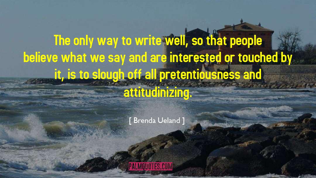 Brenda Ueland Quotes: The only way to write