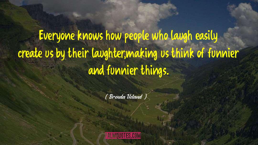 Brenda Ueland Quotes: Everyone knows how people who