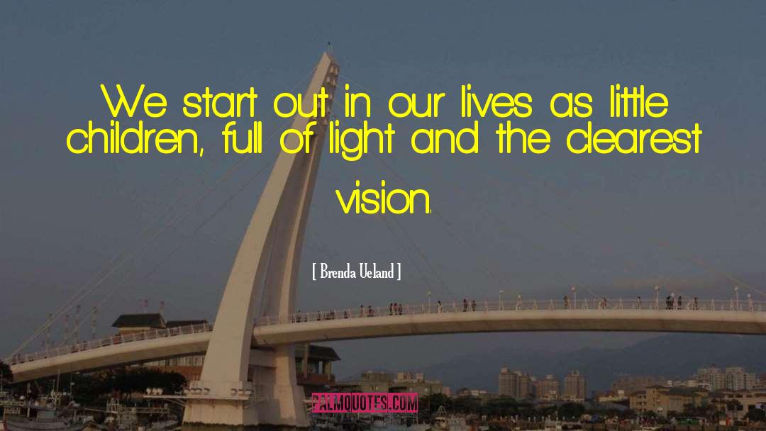 Brenda Ueland Quotes: We start out in our