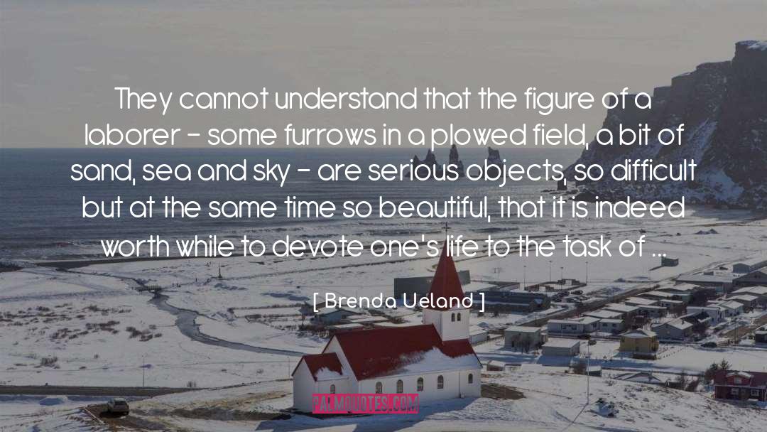 Brenda Ueland Quotes: They cannot understand that the