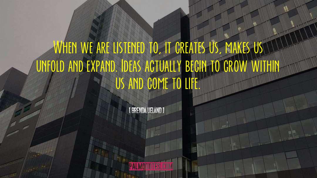 Brenda Ueland Quotes: When we are listened to,