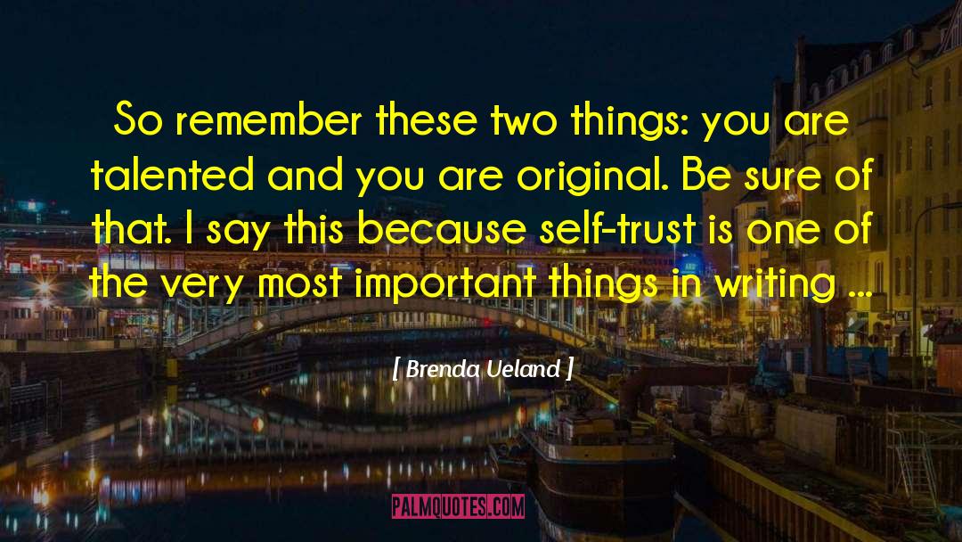 Brenda Ueland Quotes: So remember these two things: