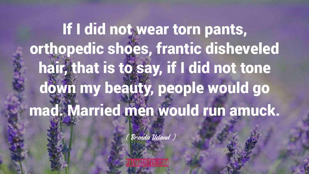 Brenda Ueland Quotes: If I did not wear