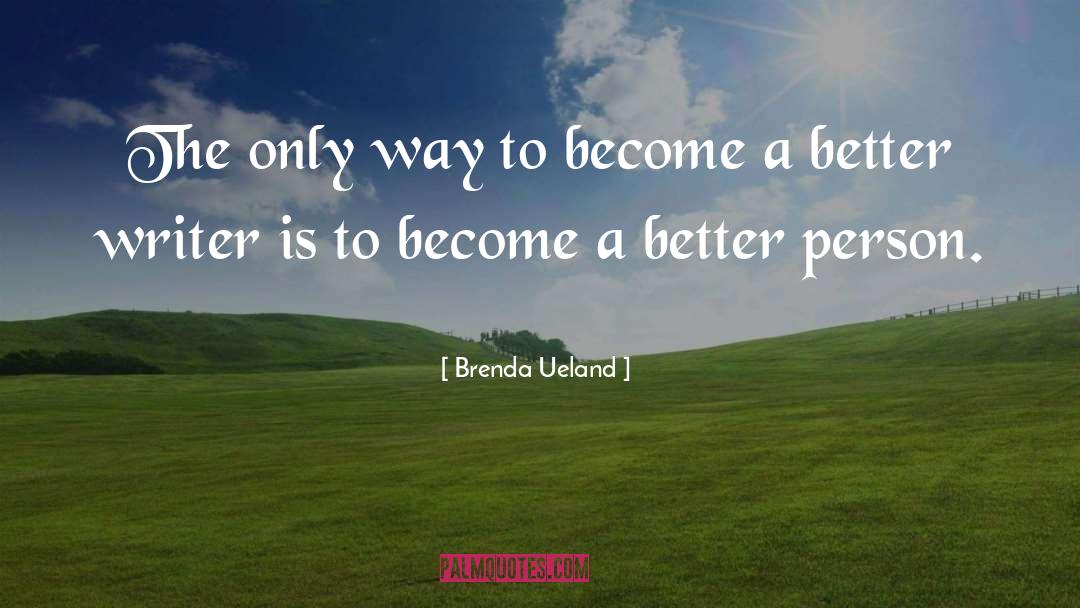 Brenda Ueland Quotes: The only way to become