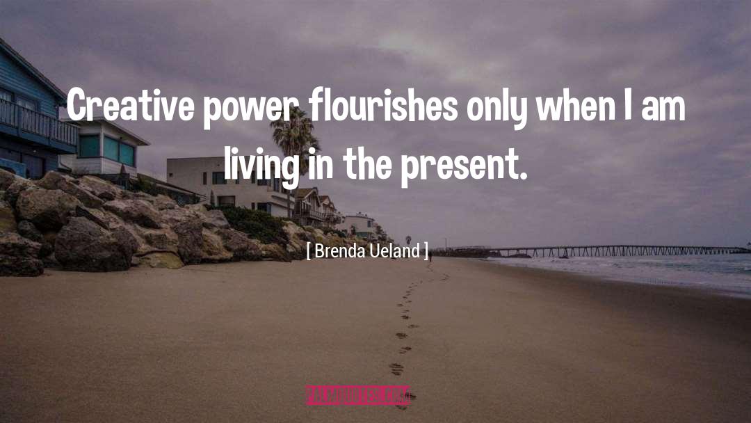 Brenda Ueland Quotes: Creative power flourishes only when