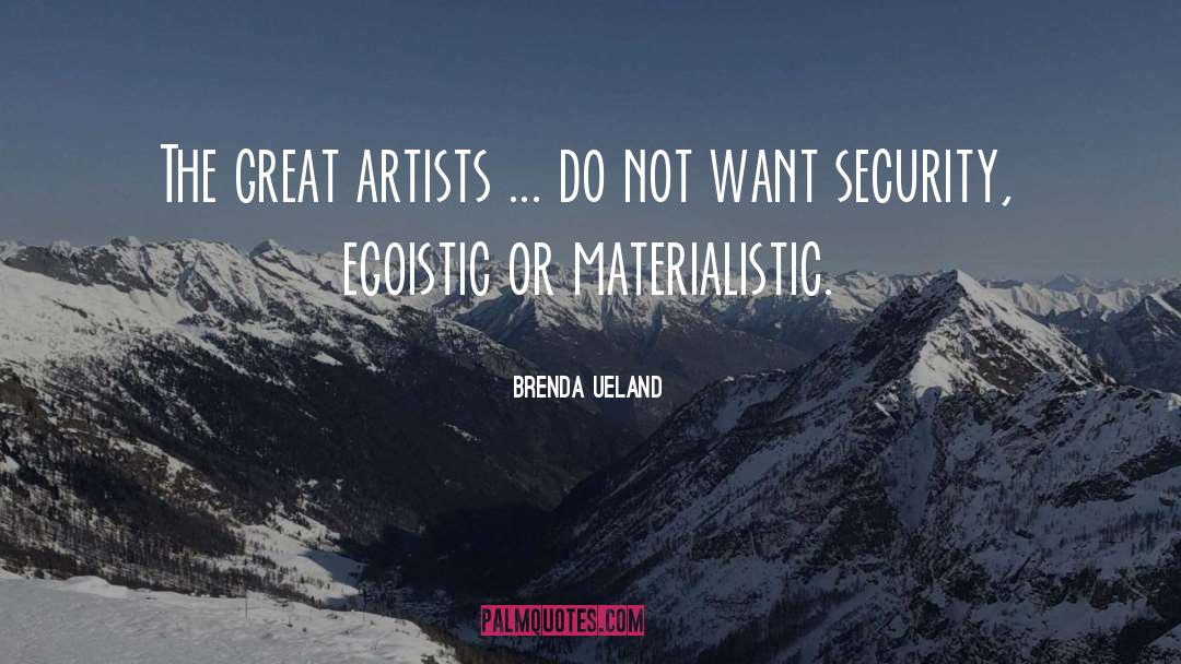 Brenda Ueland Quotes: The great artists ... do