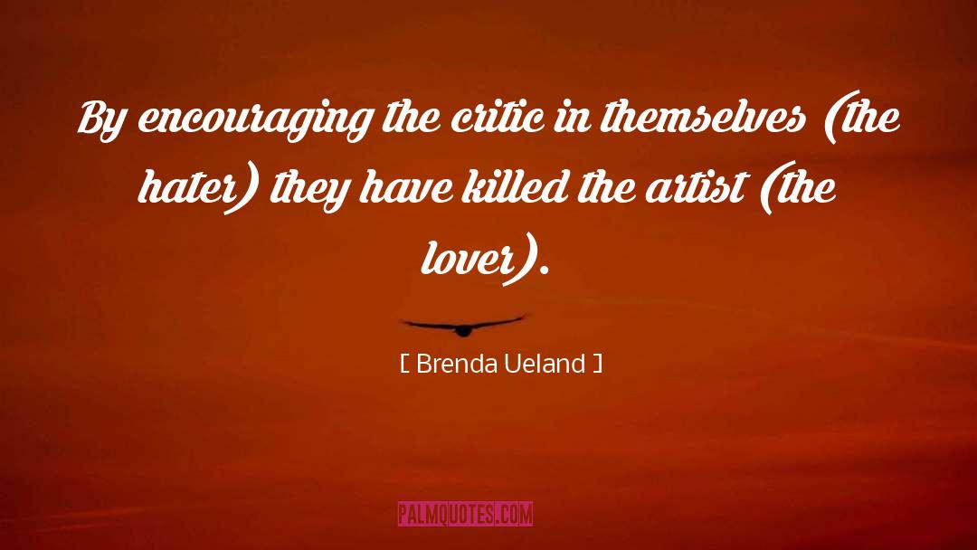 Brenda Ueland Quotes: By encouraging the critic in