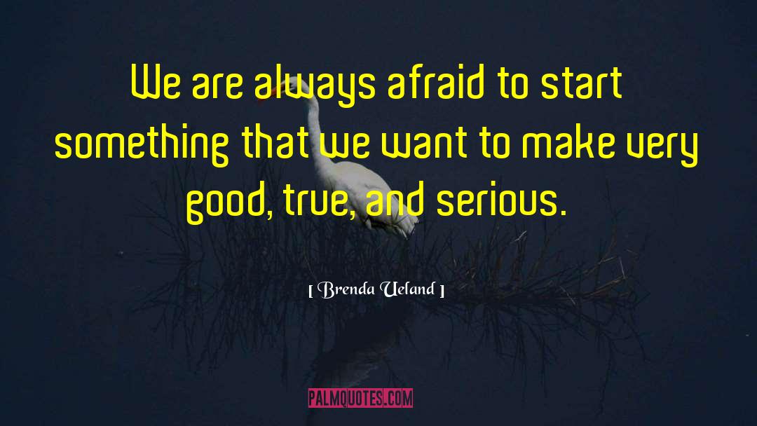 Brenda Ueland Quotes: We are always afraid to