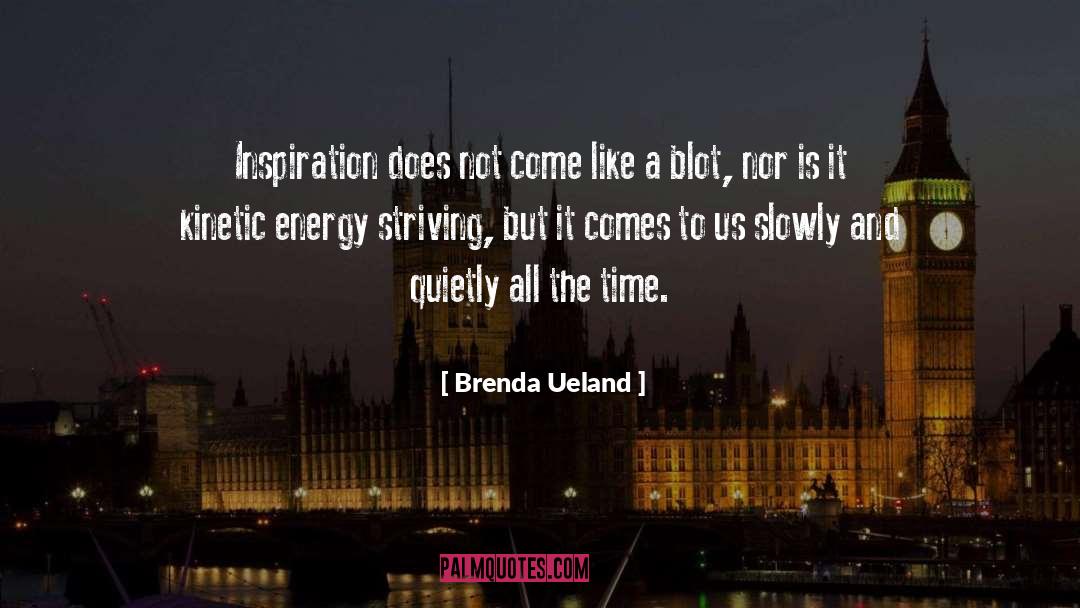 Brenda Ueland Quotes: Inspiration does not come like