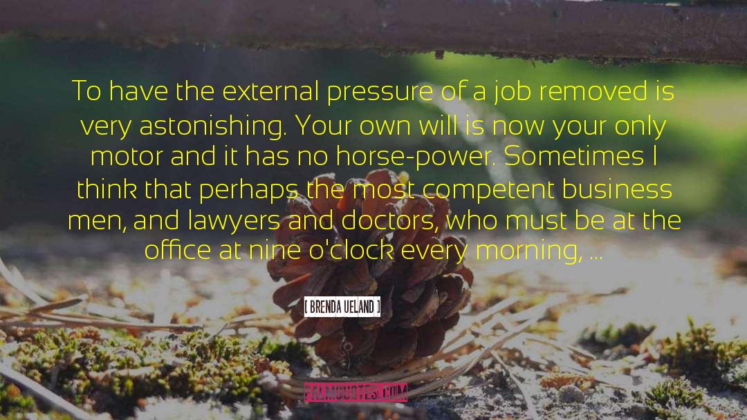 Brenda Ueland Quotes: To have the external pressure