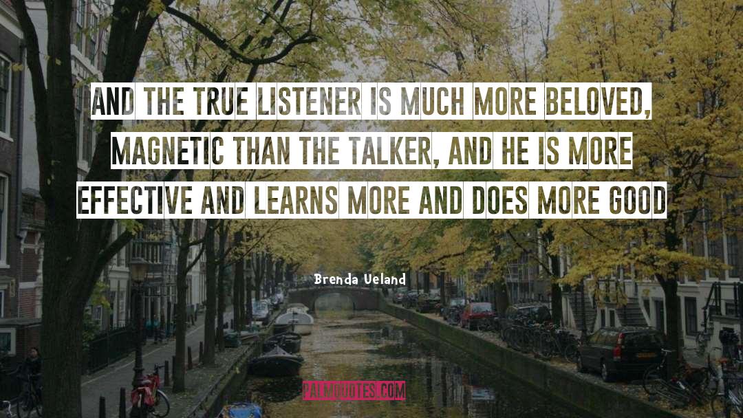 Brenda Ueland Quotes: And the true listener is