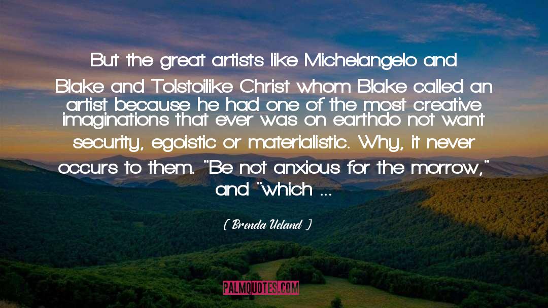 Brenda Ueland Quotes: But the great artists like