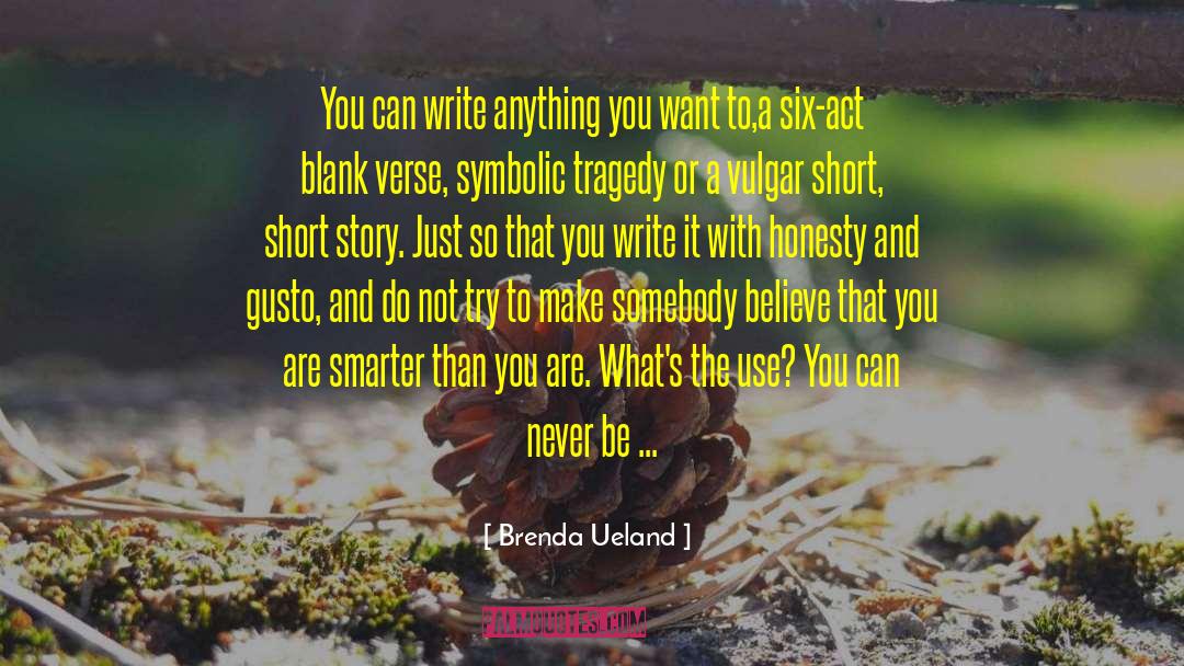 Brenda Ueland Quotes: You can write anything you