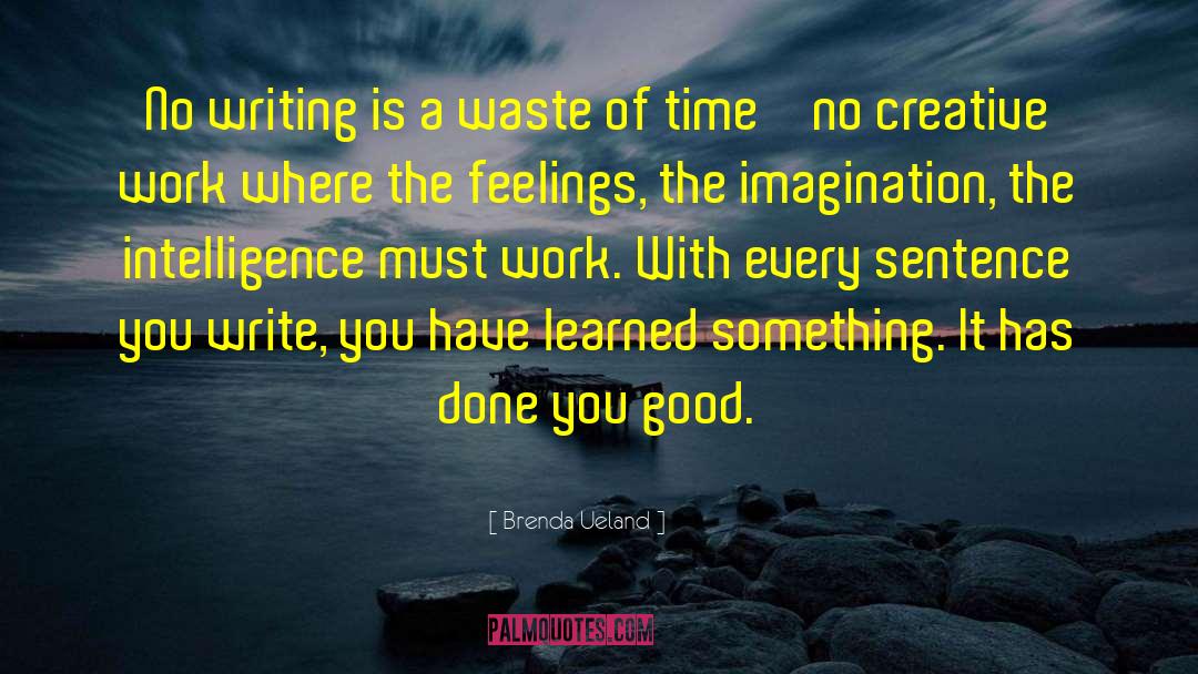 Brenda Ueland Quotes: No writing is a waste