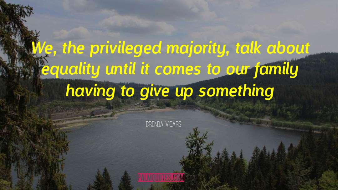 Brenda Vicars Quotes: We, the privileged majority, talk